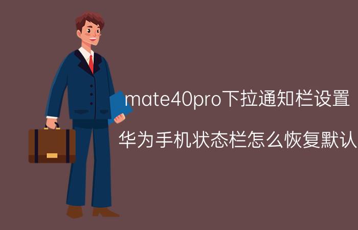 mate40pro下拉通知栏设置 华为手机状态栏怎么恢复默认？